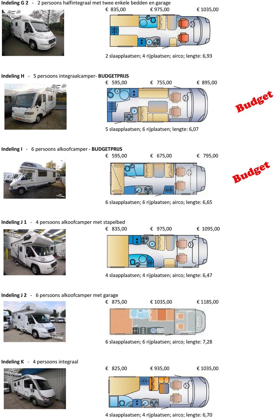 airco; lengte: 6,65 Indeling J 1 4 persoons alkoofcamper met stapelbed 835,00 975,00 1095,00 4 slaapplaatsen; 4 rijplaatsen; airco; lengte: 6,47 Indeling J 2 6 persoons alkoofcamper