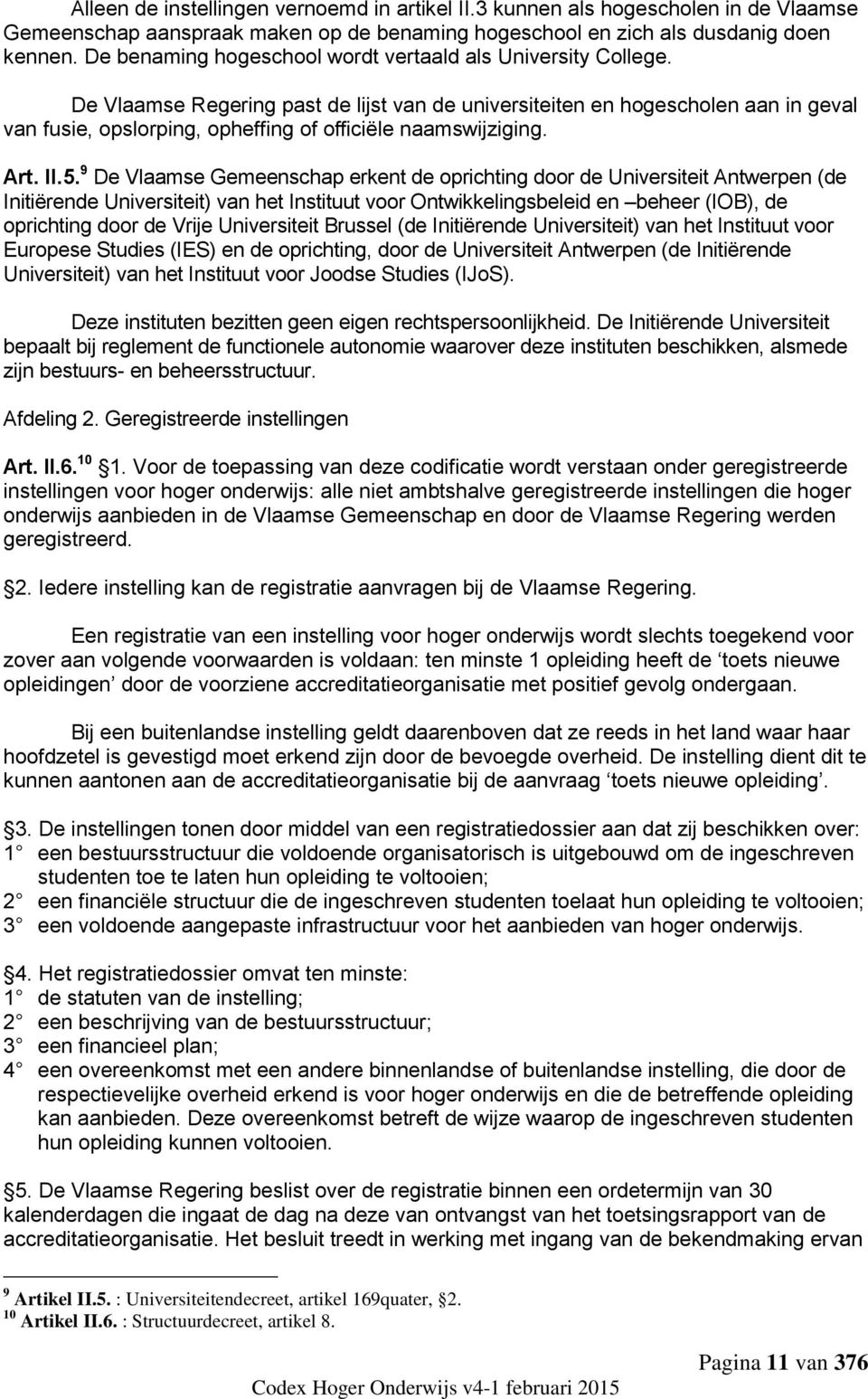 De Vlaamse Regering past de lijst van de universiteiten en hogescholen aan in geval van fusie, opslorping, opheffing of officiële naamswijziging. Art. II.5.