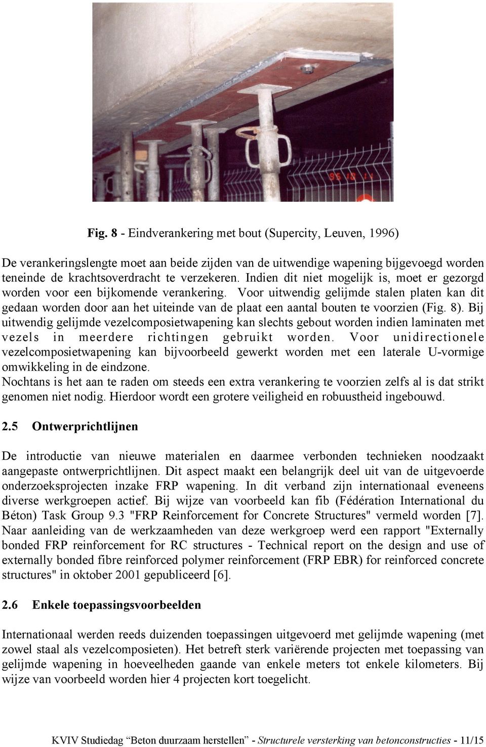 Voor uitwendig gelijmde stalen platen kan dit gedaan worden door aan het uiteinde van de plaat een aantal bouten te voorzien (Fig. 8).