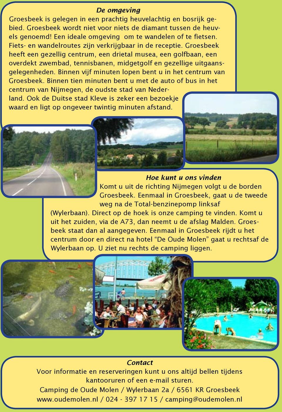 Groesbeek heeft een gezellig centrum, een drietal musea, een golfbaan, een overdekt zwembad, tennisbanen, midgetgolf en gezellige uitgaansgelegenheden.