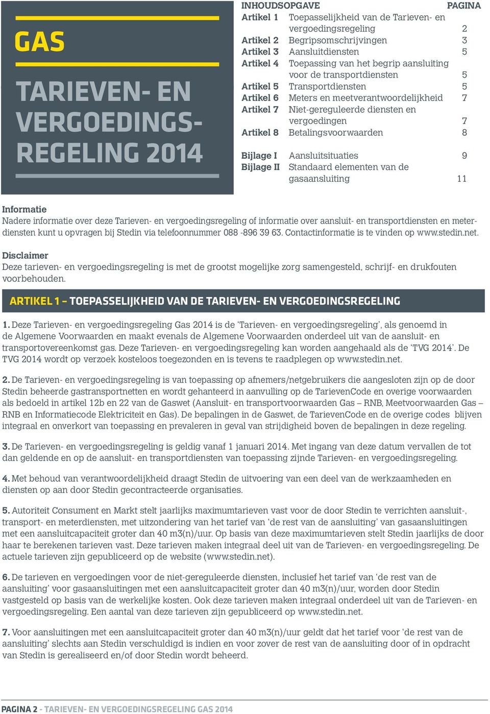 vergoedingen 7 Artikel 8 Betalingsvoorwaarden 8 Bijlage I Aansluitsituaties 9 Bijlage II Standaard elementen van de gasaansluiting 11 Informatie Nadere informatie over deze Tarieven- en