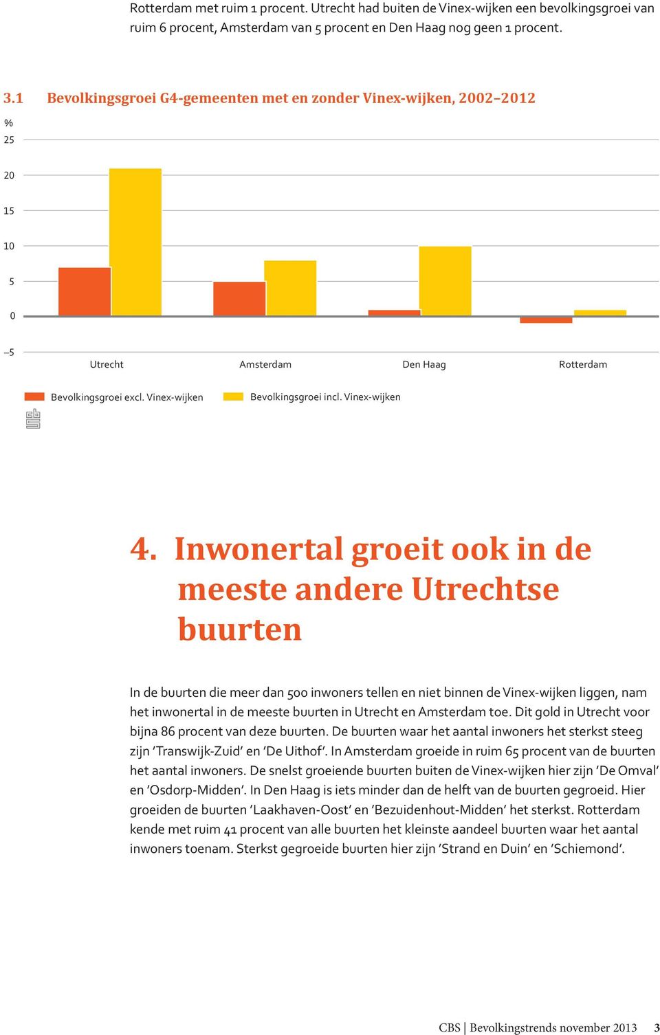 Inwonertal groeit ook in de meeste andere Utrechtse buurten In de buurten die meer dan 500 inwoners tellen en niet binnen de Vinex-wijken liggen, nam het inwonertal in de meeste buurten in Utrecht en