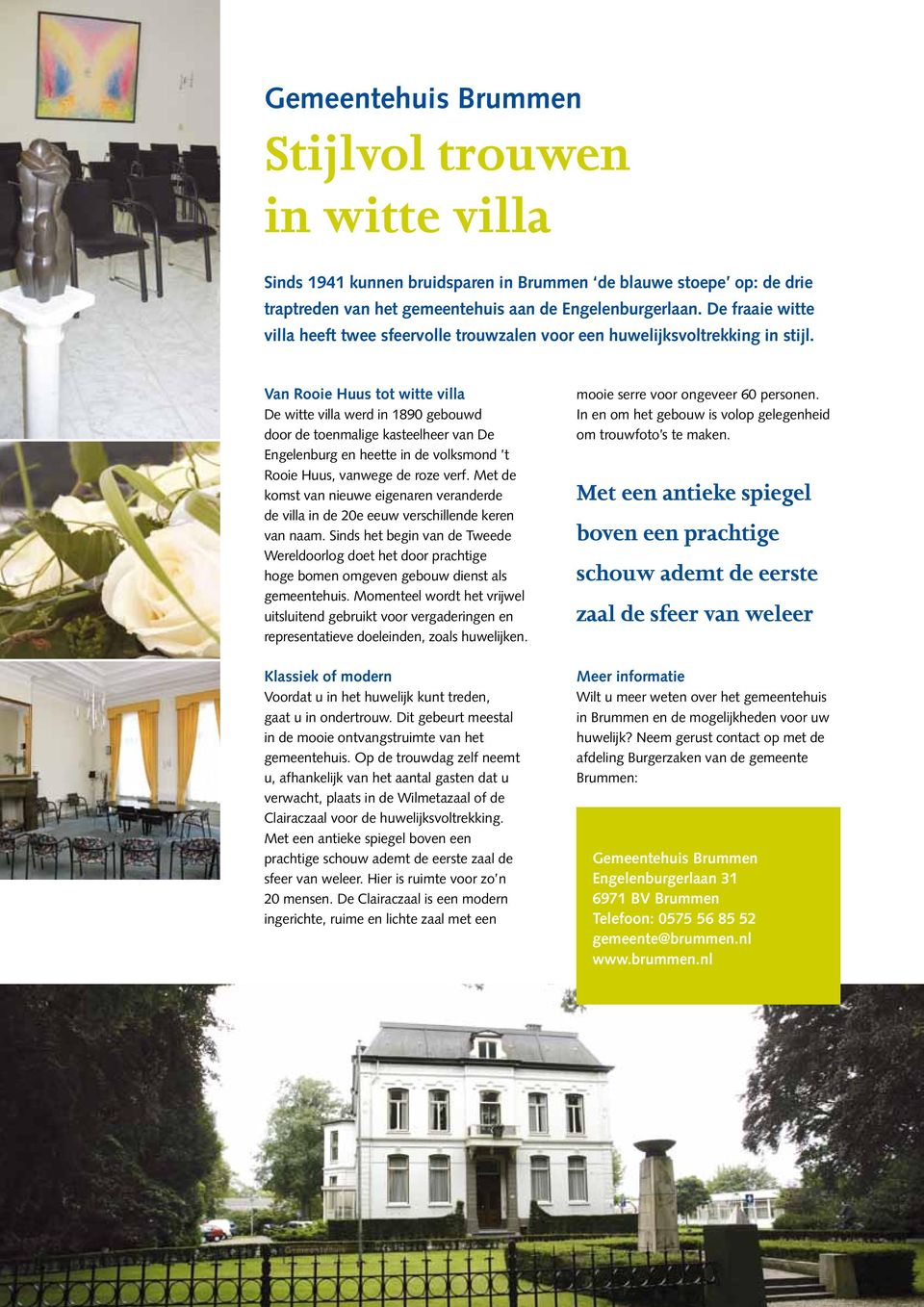 Van Rooie Huus tot witte villa De witte villa werd in 1890 gebouwd door de toenmalige kasteelheer van De Engelenburg en heette in de volksmond t Rooie Huus, vanwege de roze verf.