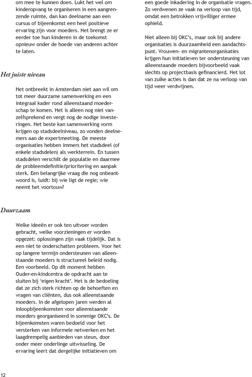 Het juiste niveau Het ontbreekt in Amsterdam niet aan wil om tot meer duurzame samenwerking en een integraal kader rond alleenstaand moederschap te komen.