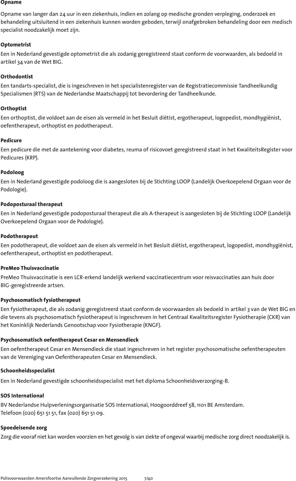 Optometrist Een in Nederland gevestigde optometrist die als zodanig geregistreerd staat conform de voorwaarden, als bedoeld in artikel 34 van de Wet BIG.