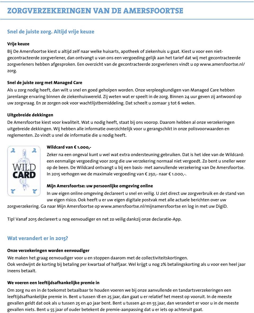 Een overzicht van de gecontracteerde zorgverleners vindt u op www.amersfoortse.nl/ zorg. Snel de juiste zorg met Managed Care Als u zorg nodig heeft, dan wilt u snel en goed geholpen worden.