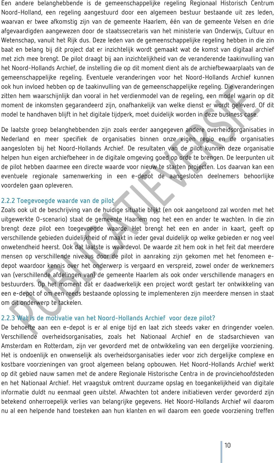 dus. Deze leden van de gemeenschappelijke regeling hebben in die zin baat en belang bij dit project dat er inzichtelijk wordt gemaakt wat de komst van digitaal archief met zich mee brengt.