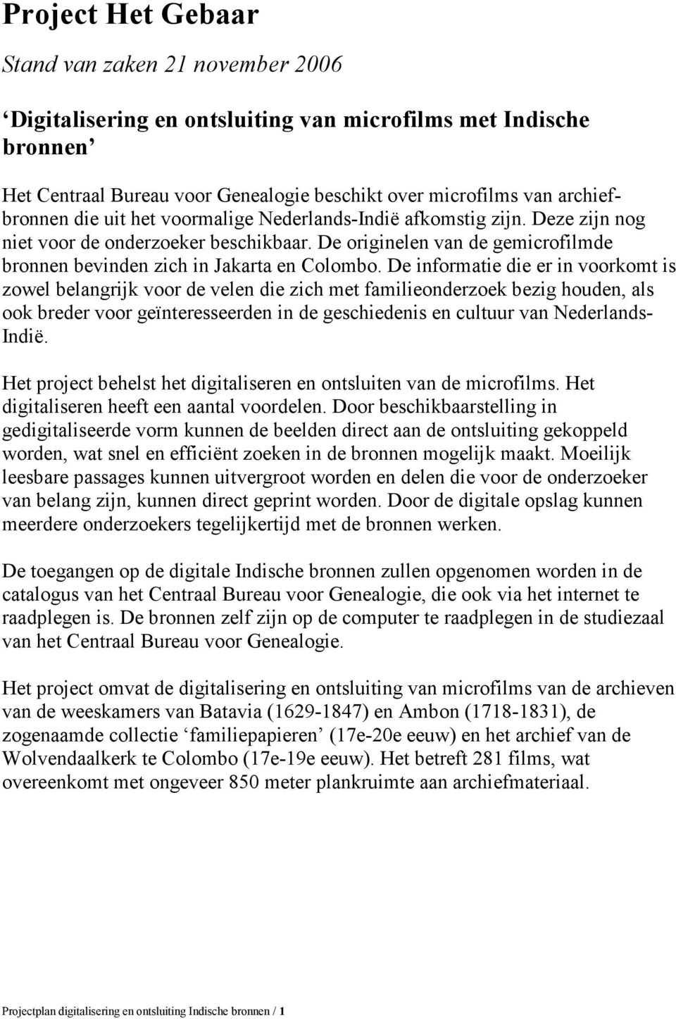 De informatie die er in voorkomt is zowel belangrijk voor de velen die zich met familieonderzoek bezig houden, als ook breder voor geïnteresseerden in de geschiedenis en cultuur van Nederlands- Indië.