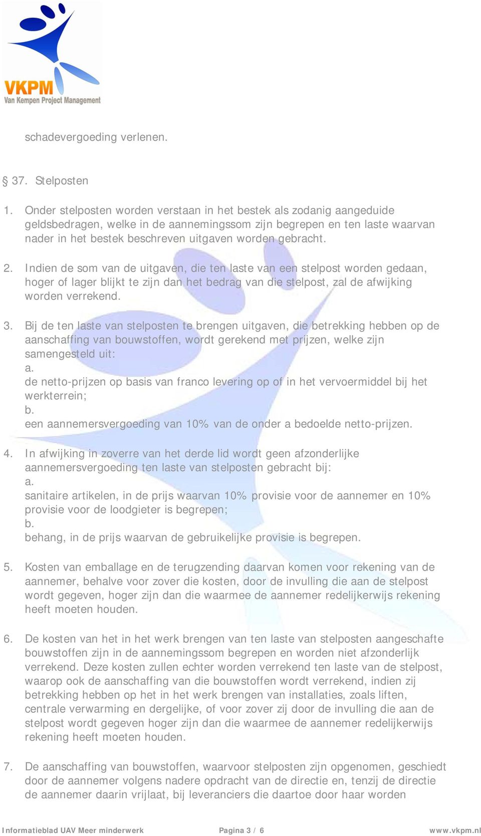 gebracht. 2. Indien de som van de uitgaven, die ten laste van een stelpost worden gedaan, hoger of lager blijkt te zijn dan het bedrag van die stelpost, zal de afwijking worden verrekend. 3.