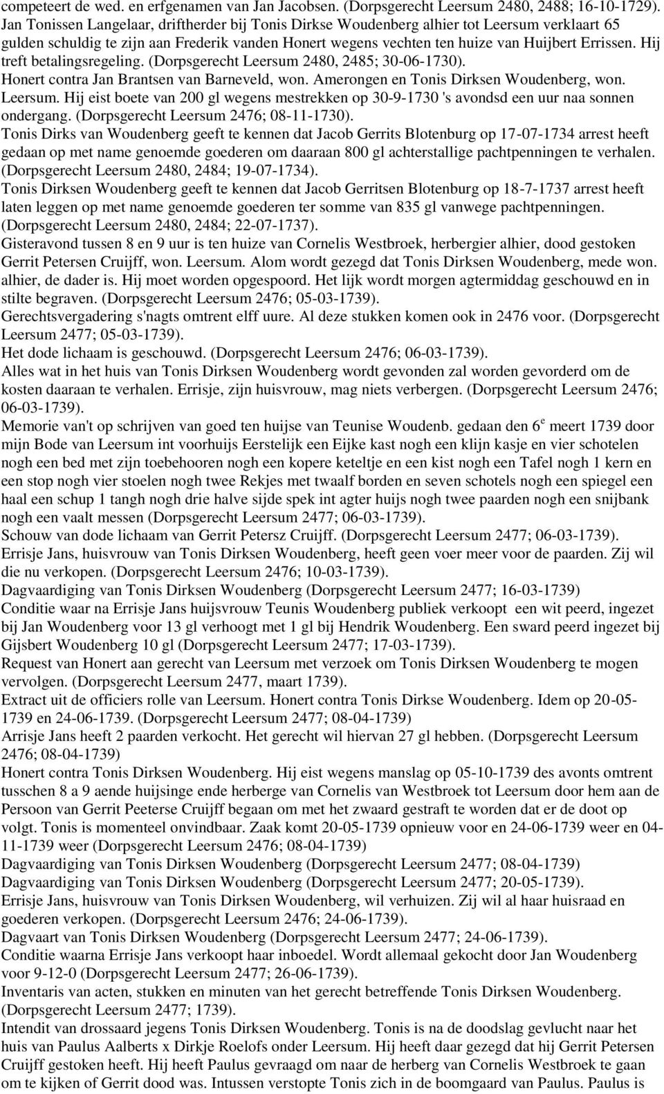 Hij treft betalingsregeling. (Dorpsgerecht Leersum 2480, 2485; 30-06-1730). Honert contra Jan Brantsen van Barneveld, won. Amerongen en Tonis Dirksen Woudenberg, won. Leersum. Hij eist boete van 200 gl wegens mestrekken op 30-9-1730 's avondsd een uur naa sonnen ondergang.