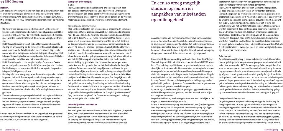 In de stuurgroep wordt besproken of er breder naar de veiligheid en criminaliteit gekeken moet worden in combinatie met de regionale veiligheidsstrategie.