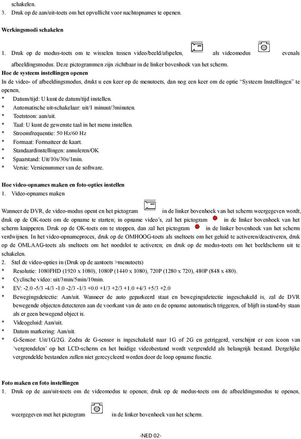 Hoe de systeem instellingen openen In de video- of afbeeldingsmodus, drukt u een keer op de menutoets, dan nog een keer om de optie Systeem Instellingen te openen, Datum/tijd: U kunt de datum/tijd