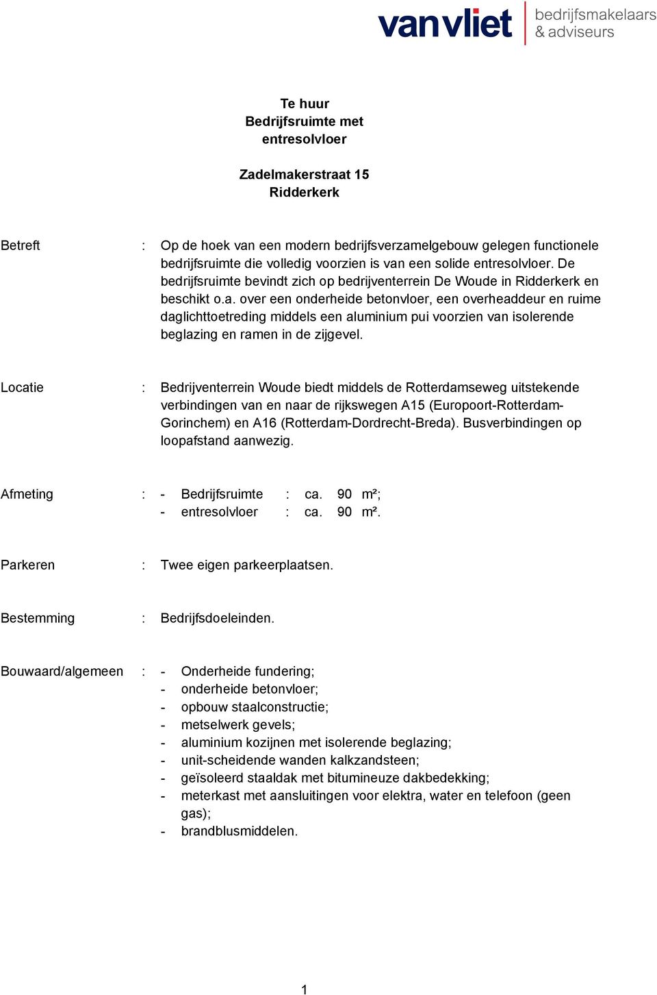 over een onderheide betonvloer, een overheaddeur en ruime daglichttoetreding middels een aluminium pui voorzien van isolerende beglazing en ramen in de zijgevel.