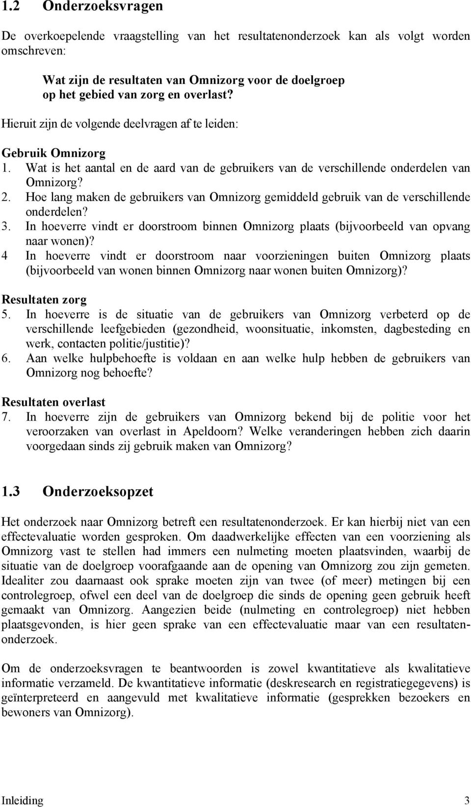 Hoe lang maken de gebruikers van Omnizorg gemiddeld gebruik van de verschillende onderdelen? 3. In hoeverre vindt er doorstroom binnen Omnizorg plaats (bijvoorbeeld van opvang naar wonen)?