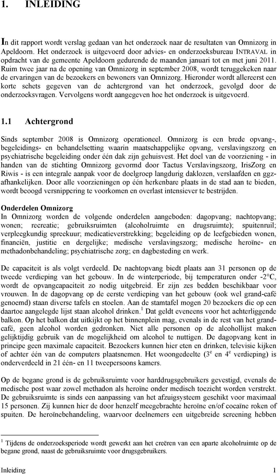 Ruim twee jaar na de opening van Omnizorg in september 2008, wordt teruggekeken naar de ervaringen van de bezoekers en bewoners van Omnizorg.