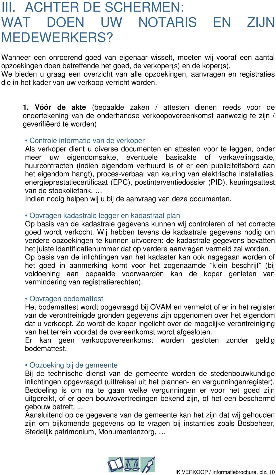 We bieden u graag een overzicht van alle opzoekingen, aanvragen en registraties die in het kader van uw verkoop verricht worden. 1.