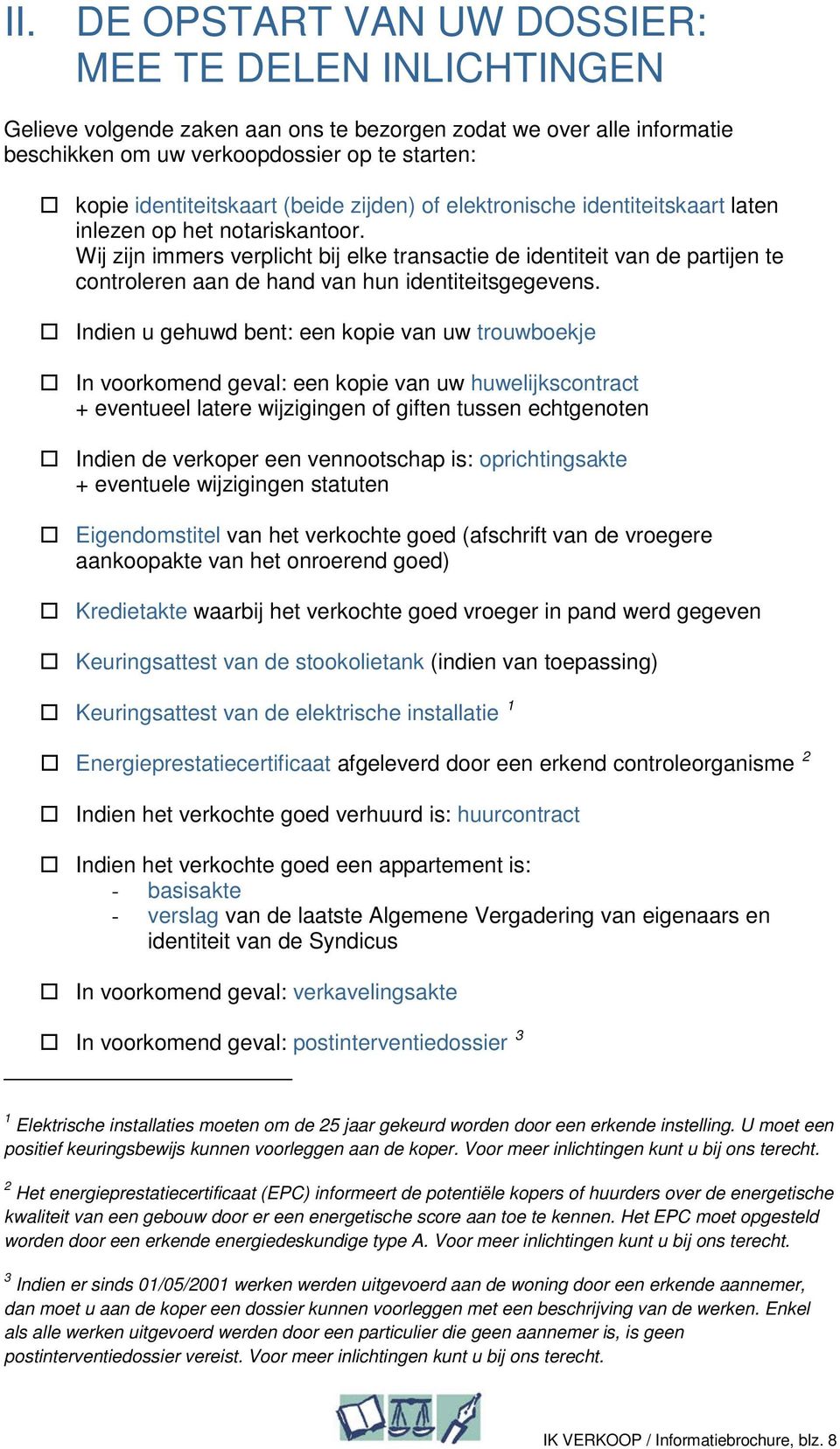 Wij zijn immers verplicht bij elke transactie de identiteit van de partijen te controleren aan de hand van hun identiteitsgegevens.