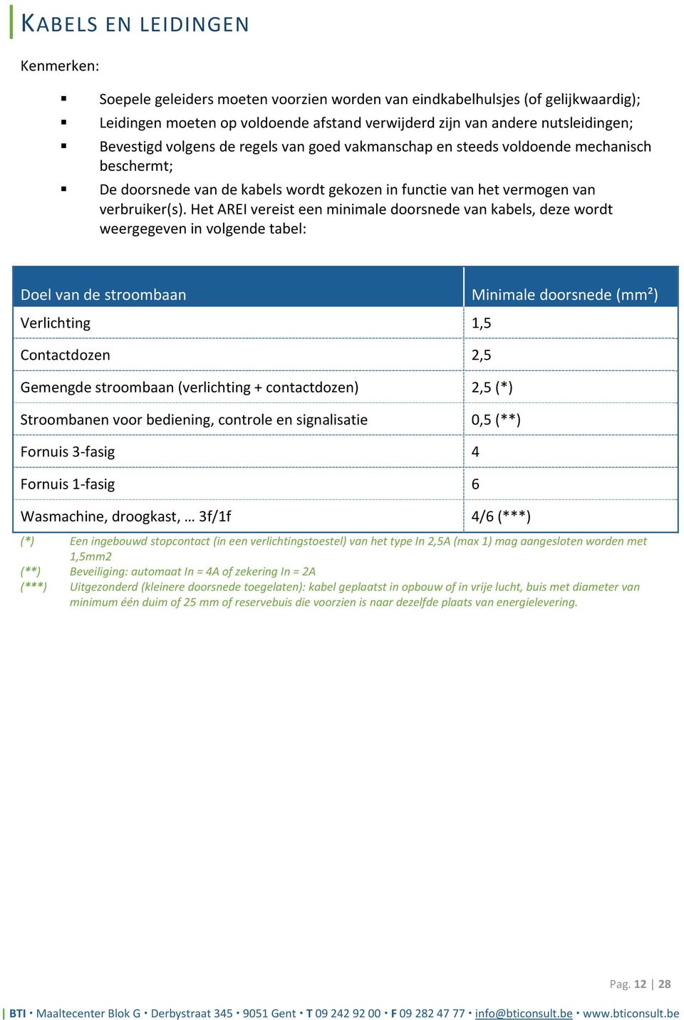 Het AREI vereist een minimale doorsnede van kabels, deze wordt weergegeven in volgende tabel: Doel van de stroombaan Minimale doorsnede (mm²) Verlichting 1,5 Contactdozen 2,5 Gemengde stroombaan