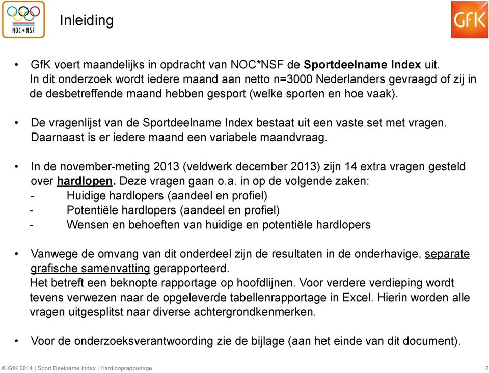 De vragenlijst van de Sportdeelname Index bestaat uit een vaste set met vragen. Daarnaast is er iedere maand een variabele maandvraag.