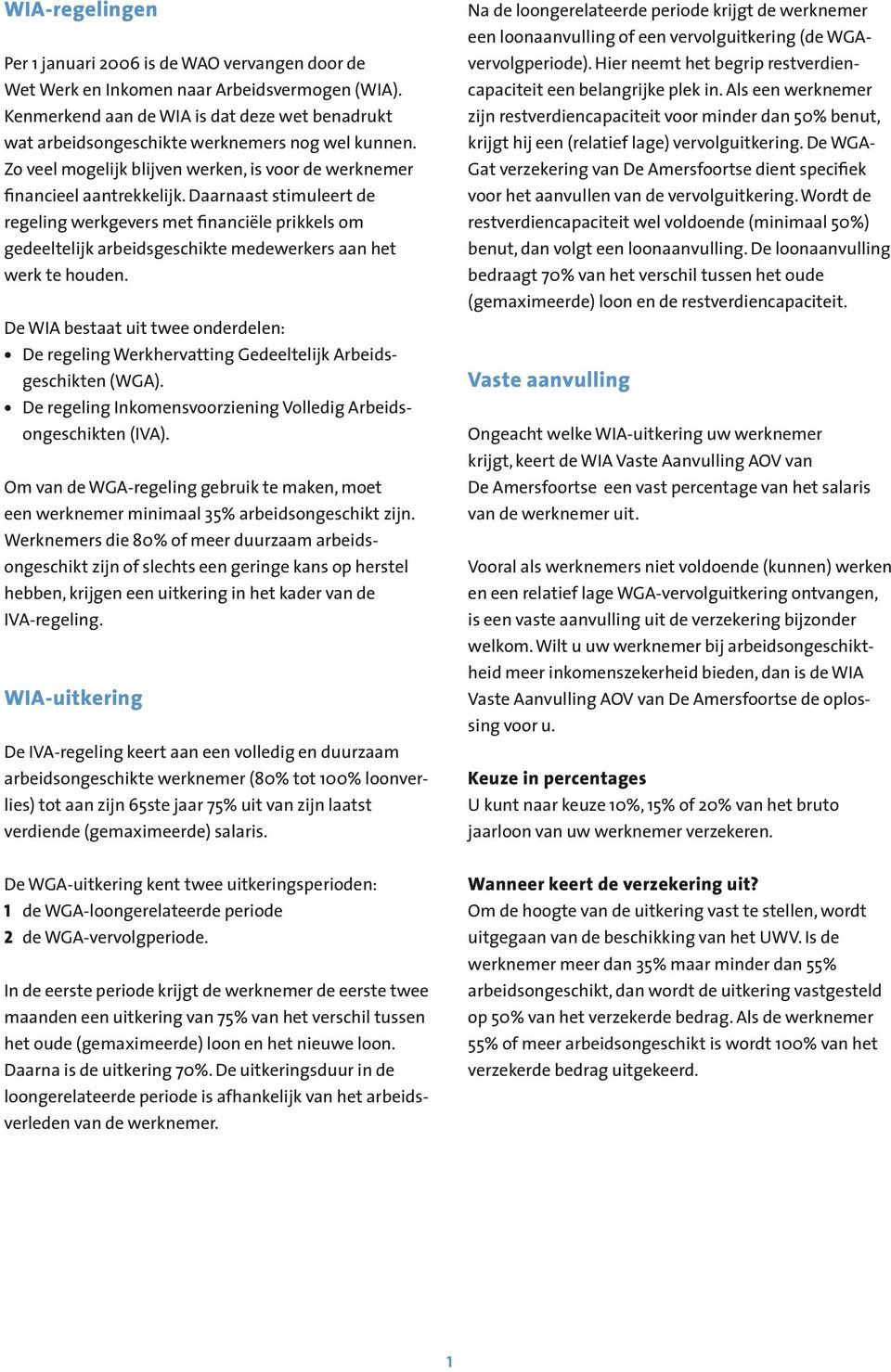 Daarnaast stimuleert de regeling werkgevers met financiële prikkels om gedeeltelijk arbeidsgeschikte medewerkers aan het werk te houden.