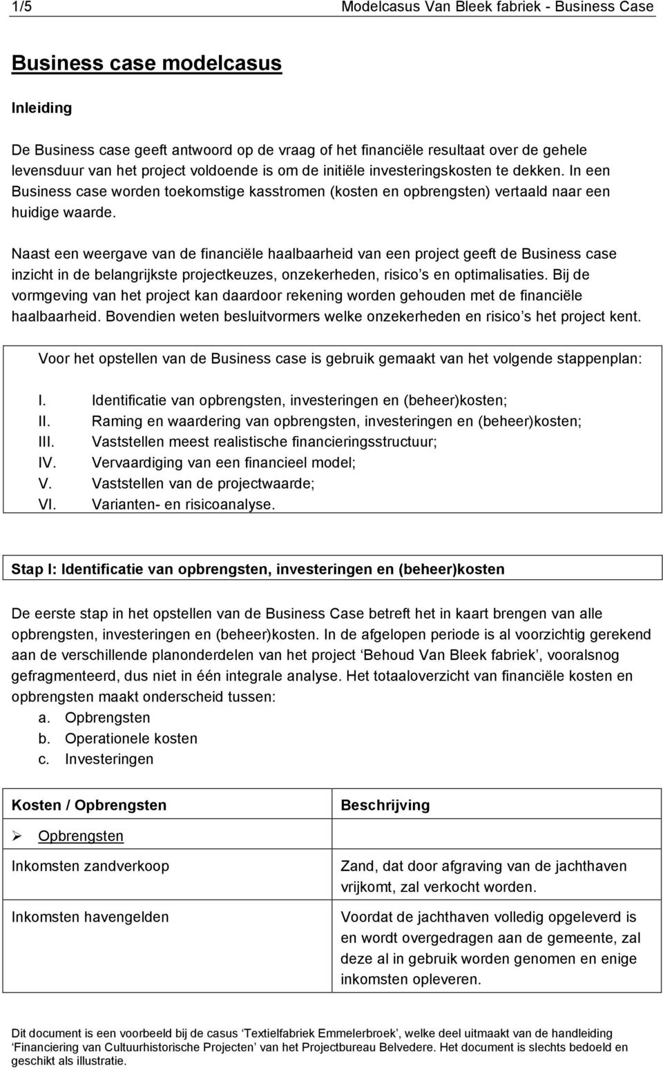 Naast een weergave van de financiële haalbaarheid van een project geeft de Business case inzicht in de belangrijkste projectkeuzes, onzekerheden, risico s en optimalisaties.