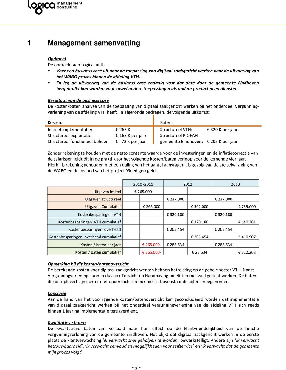 Resultaat van de business case De kosten/baten analyse van de toepassing van digitaal zaakgericht werken bij het onderdeel Vergunningverlening van de afdeling VTH heeft, in afgeronde bedragen, de