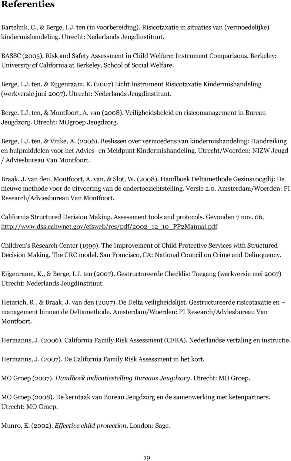 (2007) Licht Instrument Risicotaxatie Kindermishandeling (werkversie juni 2007). Utrecht: Nederlands Jeugdinstituut. Berge. I.J. ten, & Montfoort, A. van (2008).