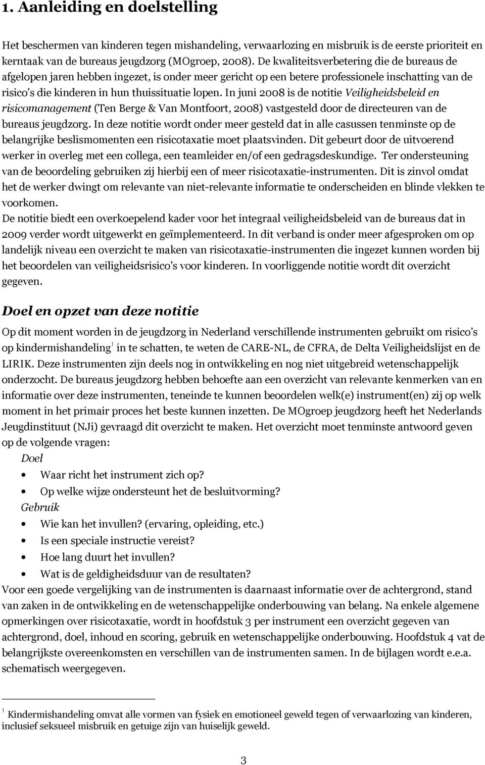 In juni 2008 is de notitie Veiligheidsbeleid en risicomanagement (Ten Berge & Van Montfoort, 2008) vastgesteld door de directeuren van de bureaus jeugdzorg.