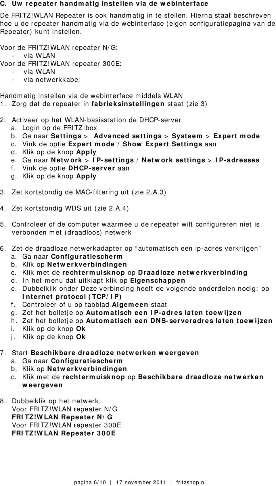 WLAN repeater 300E: - via WLAN - via netwerkkabel Handmatig instellen via de webinterface middels WLAN 1. Zorg dat de repeater in fabrieksinstellingen staat (zie 3) 2.