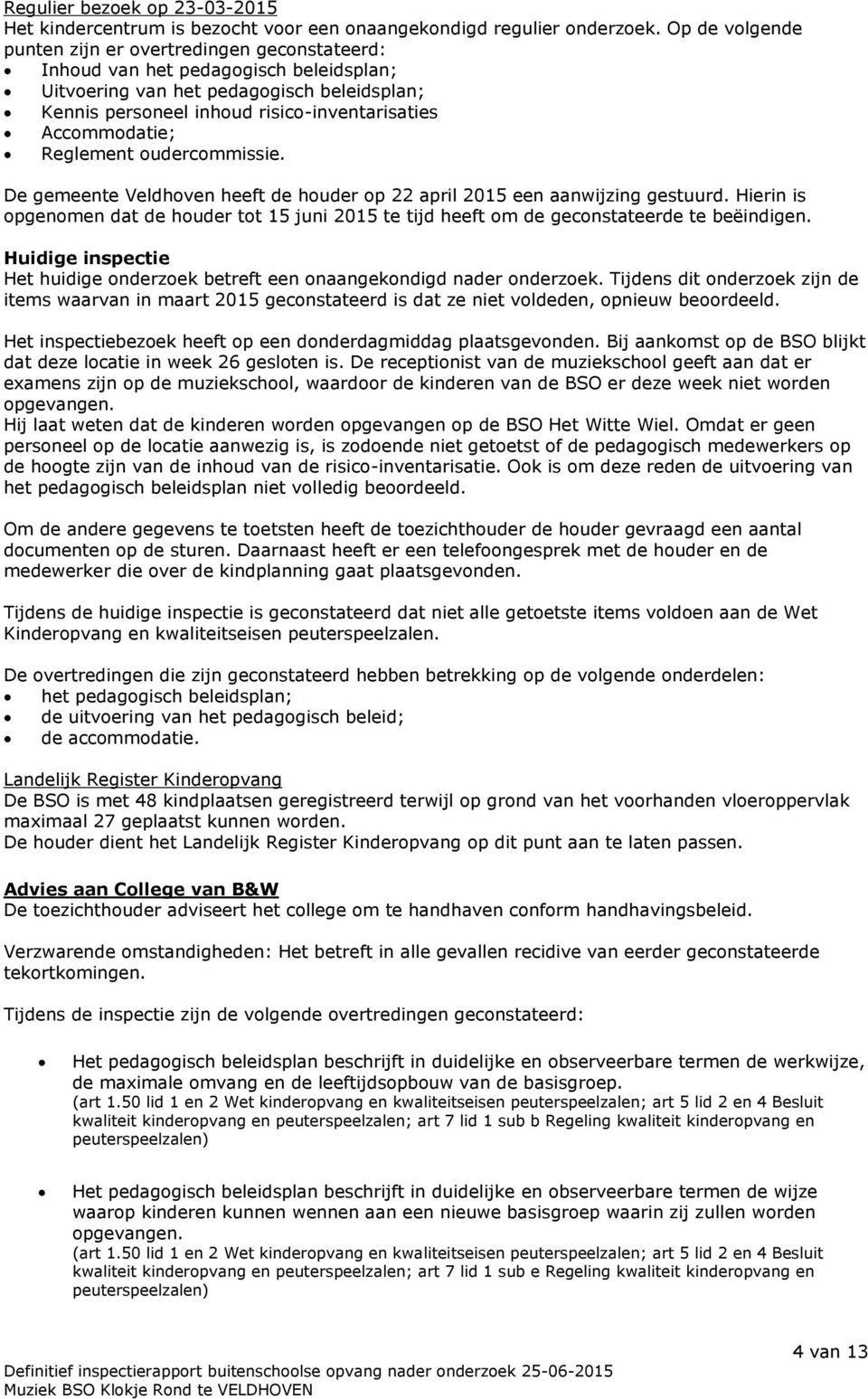 Accommodatie; Reglement oudercommissie. De gemeente Veldhoven heeft de houder op 22 april 2015 een aanwijzing gestuurd.