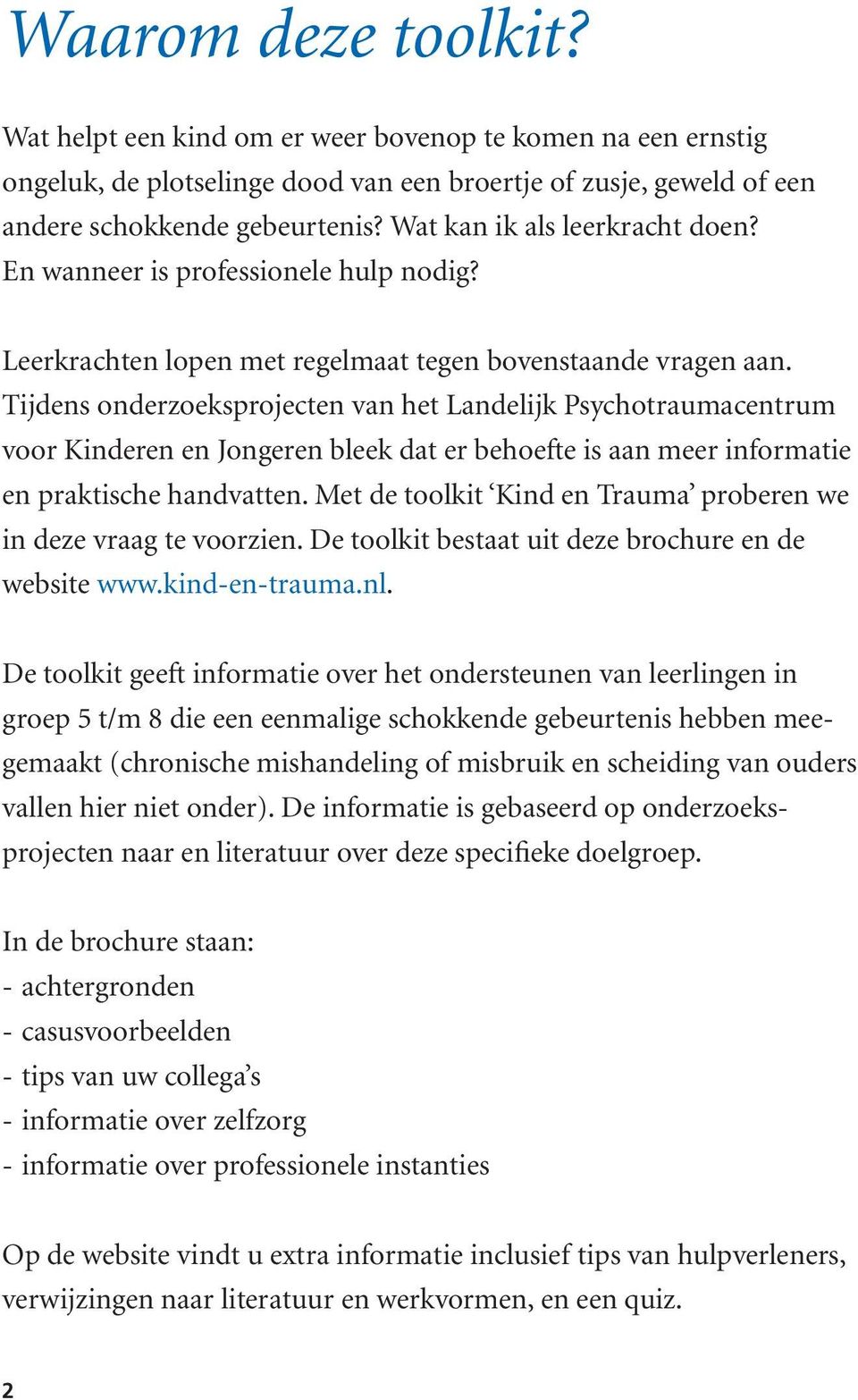 Tijdens onderzoeksprojecten van het Landelijk Psychotraumacentrum voor Kinderen en Jongeren bleek dat er behoefte is aan meer informatie en praktische handvatten.