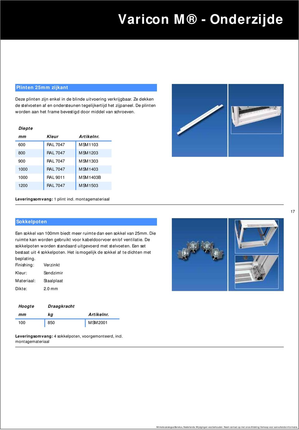 600 RAL 7047 MSM1103 800 RAL 7047 MSM1203 900 RAL 7047 MSM1303 1000 RAL 7047 MSM1403 1000 RAL 9011 MSM1403B 1200 RAL 7047 MSM1503 Leveringsomvang: 1 plint incl.