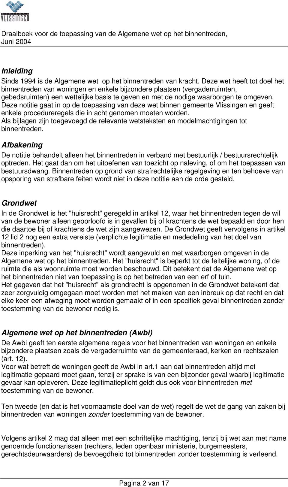 Deze notitie gaat in op de toepassing van deze wet binnen gemeente Vlissingen en geeft enkele procedureregels die in acht genomen moeten worden.