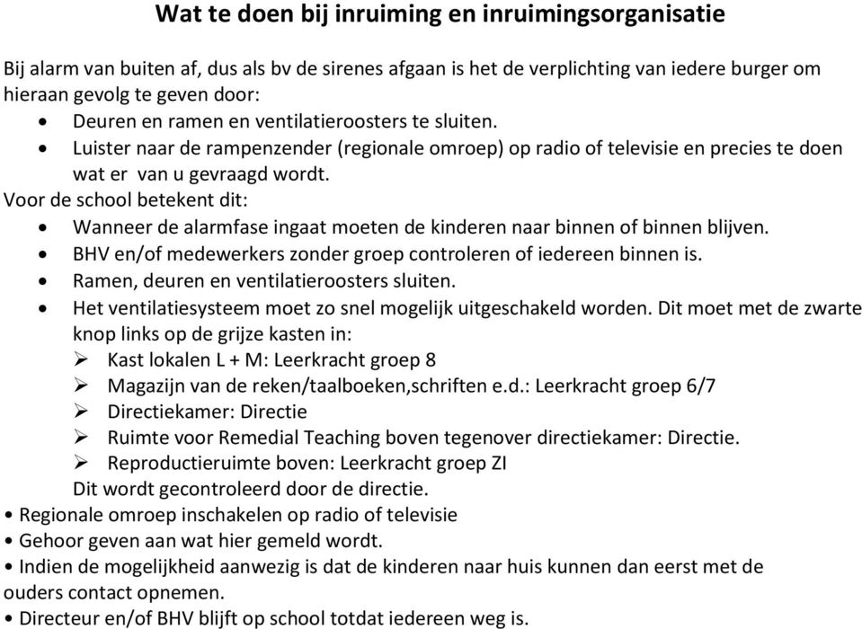 Voor de school betekent dit: Wanneer de alarmfase ingaat moeten de kinderen naar binnen of binnen blijven. BHV en/of medewerkers zonder groep controleren of iedereen binnen is.