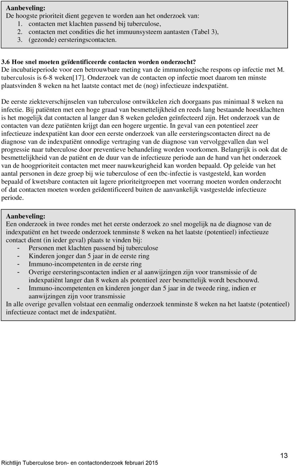 De incubatieperiode voor een betrouwbare meting van de immunologische respons op infectie met M. tuberculosis is 6-8 weken[17].