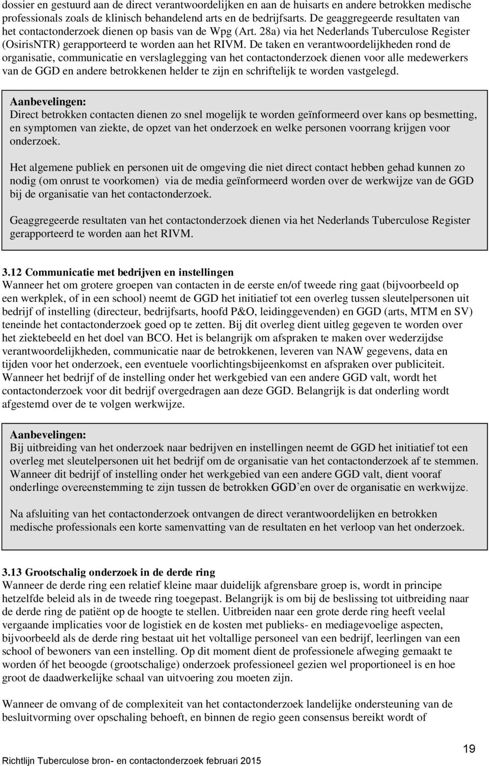 De taken en verantwoordelijkheden rond de organisatie, communicatie en verslaglegging van het contactonderzoek dienen voor alle medewerkers van de GGD en andere betrokkenen helder te zijn en