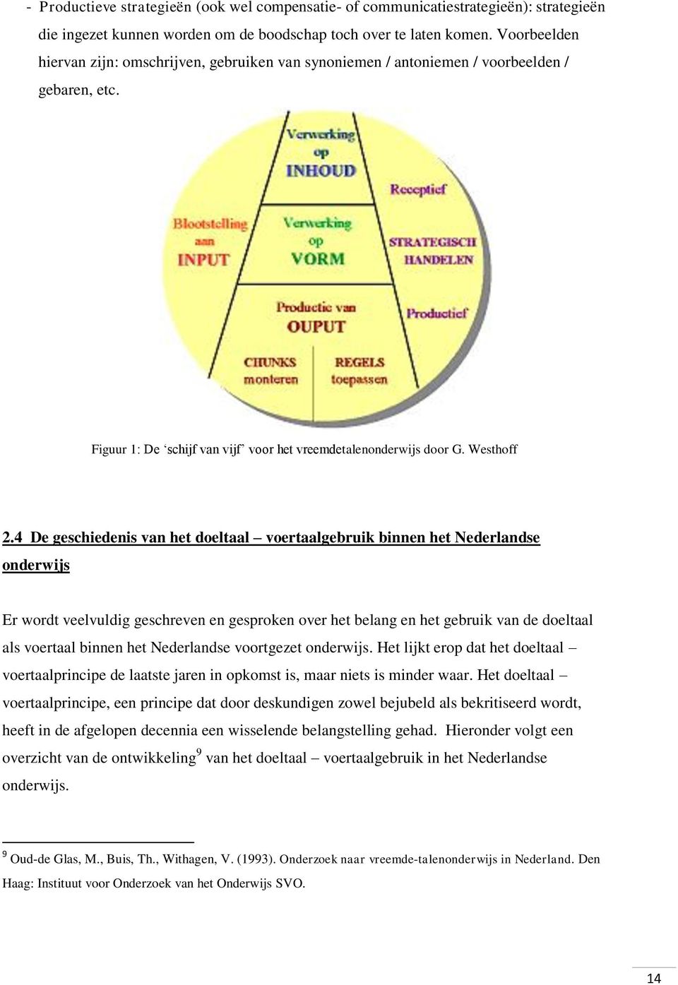 4 De geschiedenis van het doeltaal voertaalgebruik binnen het Nederlandse onderwijs Er wordt veelvuldig geschreven en gesproken over het belang en het gebruik van de doeltaal als voertaal binnen het