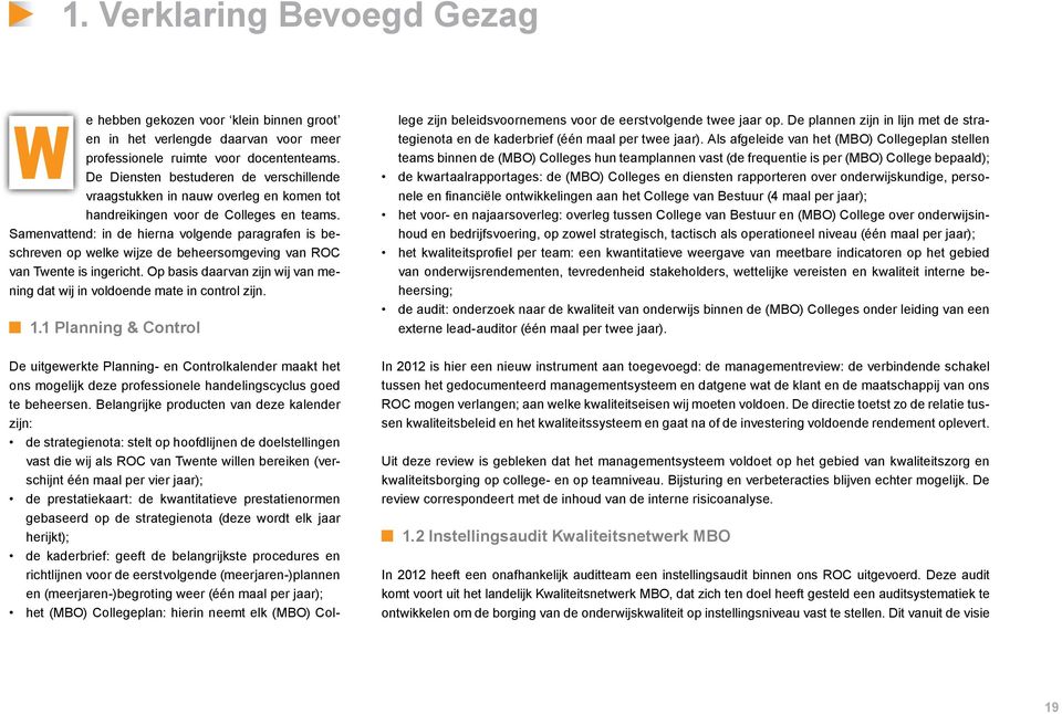 Samenvattend: in de hierna volgende paragrafen is beschreven op welke wijze de beheersomgeving van ROC van Twente is ingericht.