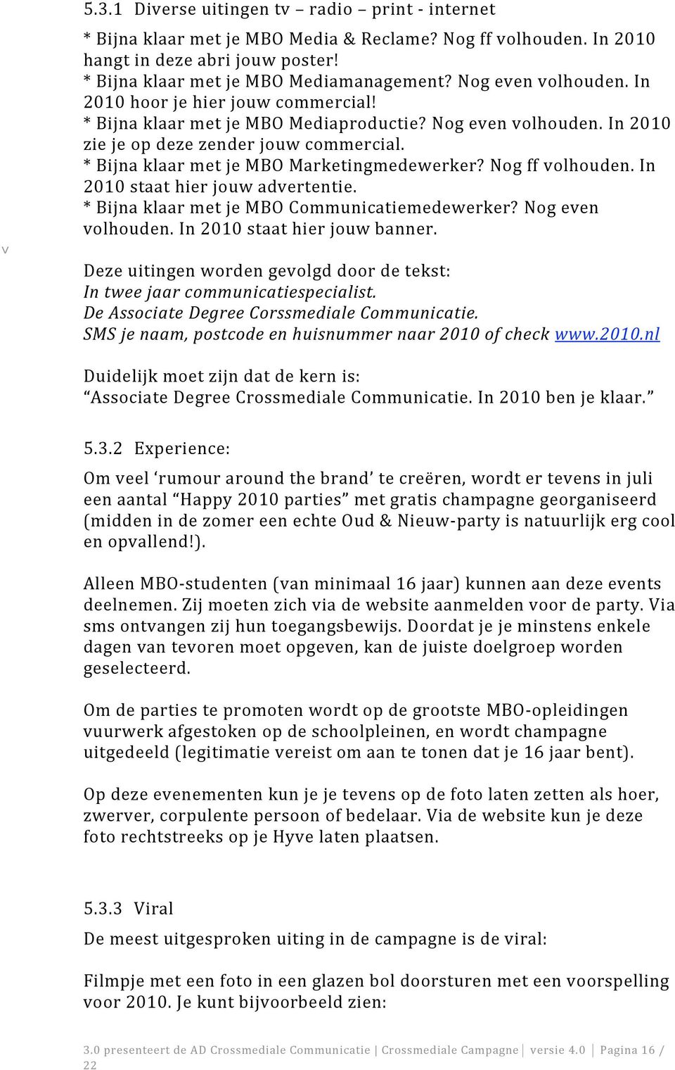 *BijnaklaarmetjeMBOMarketingmedewerker?Nogffvolhouden.In 2010staathierjouwadvertentie. *BijnaklaarmetjeMBOCommunicatiemedewerker?Nogeven volhouden.in2010staathierjouwbanner.