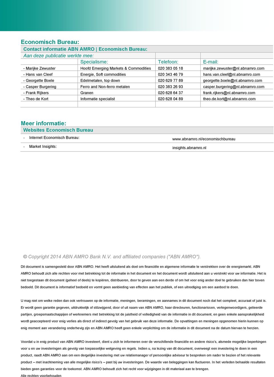 burgering@nl.abnamro.com - Frank Rijkers Granen 020 628 64 37 frank.rijkers@nl.abnamro.com - Theo de Kort Informatie specialist 020 628 04 89 theo.de.kort@nl.abnamro.com Meer informatie: Websites Economisch Bureau - Internet Economisch Bureau: www.