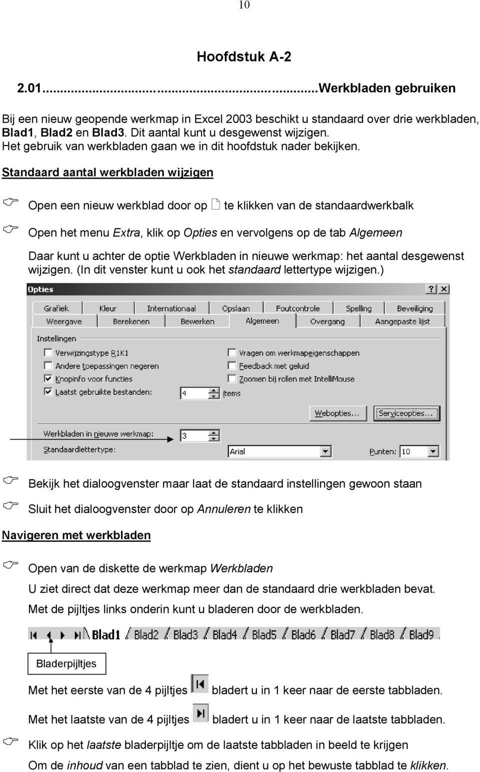 Standaard aantal werkbladen wijzigen Open een nieuw werkblad door op te klikken van de standaardwerkbalk Open het menu Extra, klik op Opties en vervolgens op de tab Algemeen Daar kunt u achter de