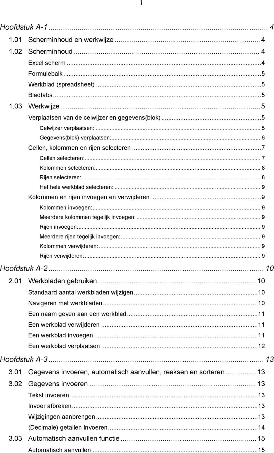 .. 7 Kolommen selecteren:... 8 Rijen selecteren:... 8 Het hele werkblad selecteren:... 9 Kolommen en rijen invoegen en verwijderen...9 Kolommen invoegen:... 9 Meerdere kolommen tegelijk invoegen:.