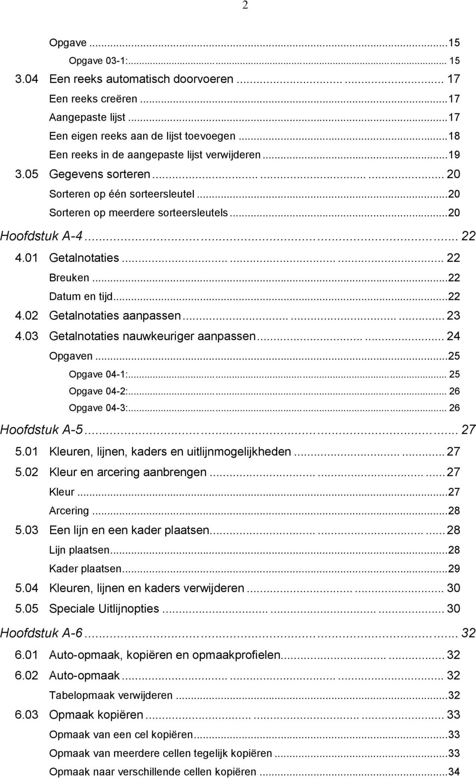 01 Getalnotaties......... 22 Breuken...22 Datum en tijd...22 4.02 Getalnotaties aanpassen......... 23 4.03 Getalnotaties nauwkeuriger aanpassen...... 24 Opgaven...25 Opgave 04-1:... 25 Opgave 04-2:.