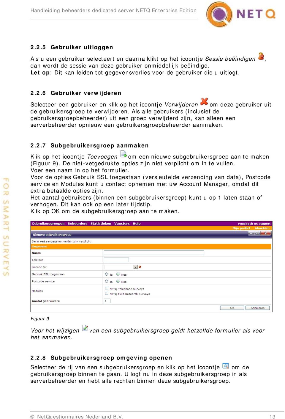 2.6 Gebruiker verwijderen Selecteer een gebruiker en klik op het icoontje Verwijderen om deze gebruiker uit de gebruikersgroep te verwijderen.