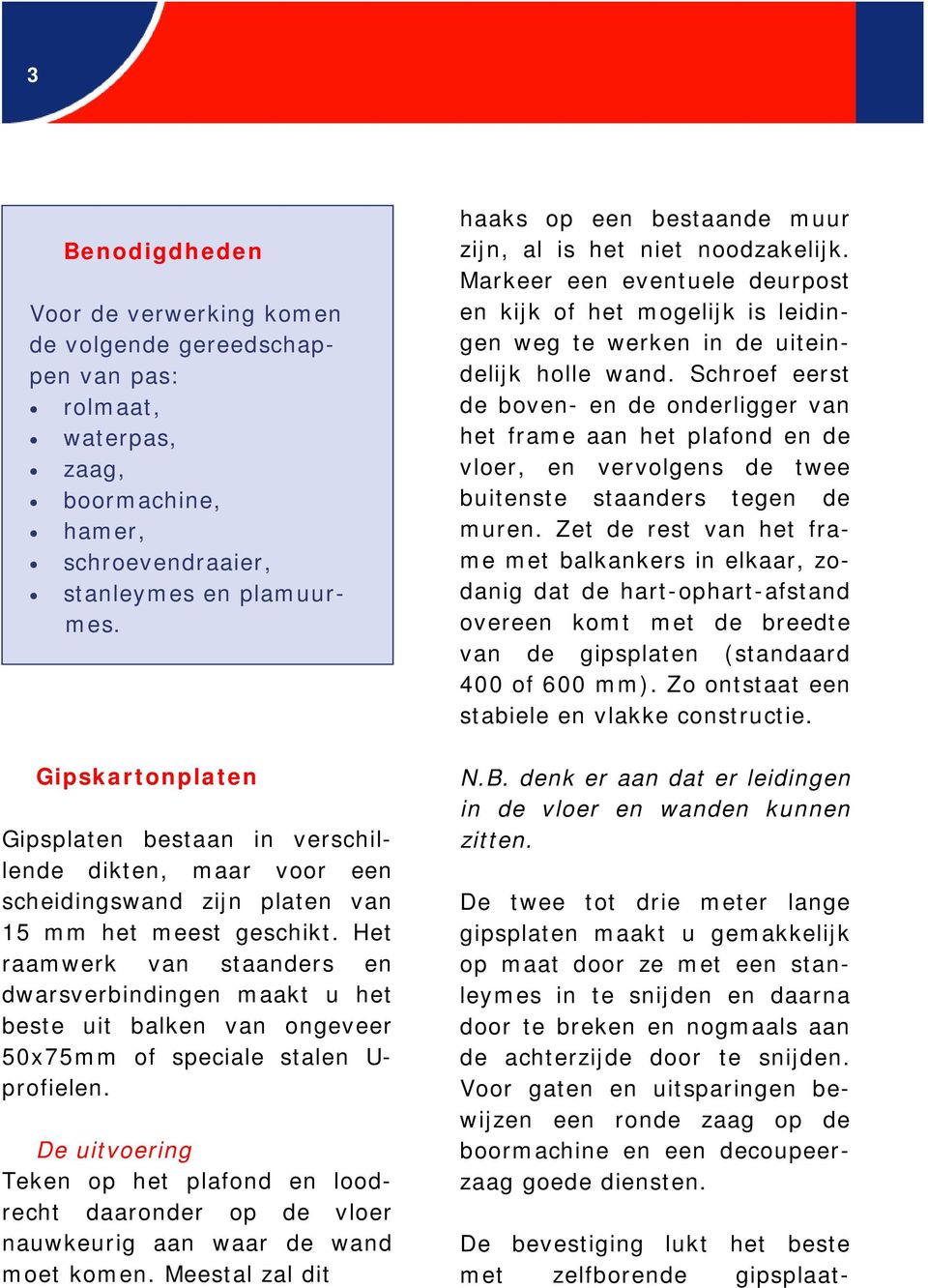 Het raamwerk van staanders en dwarsverbindingen maakt u het beste uit balken van ongeveer 50x75mm of speciale stalen U- profielen.