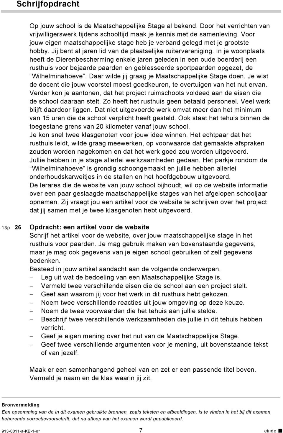 In je woonplaats heeft de Dierenbescherming enkele jaren geleden in een oude boerderij een rusthuis voor bejaarde paarden en geblesseerde sportpaarden opgezet, de Wilhelminahoeve.