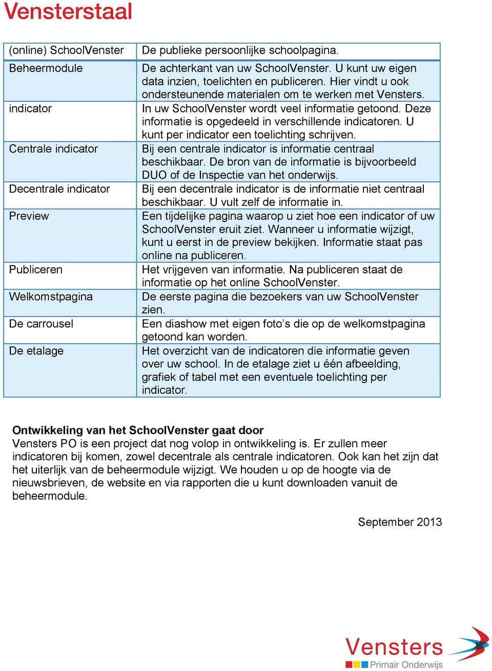 In uw SchoolVenster wordt veel informatie getoond. Deze informatie is opgedeeld in verschillende indicatoren. U kunt per indicator een toelichting schrijven.