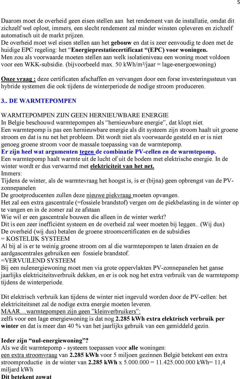 Men zou als voorwaarde moeten stellen aan welk isolatieniveau een woning moet voldoen voor een WKK-subsidie. (bijvoorbeeld max.