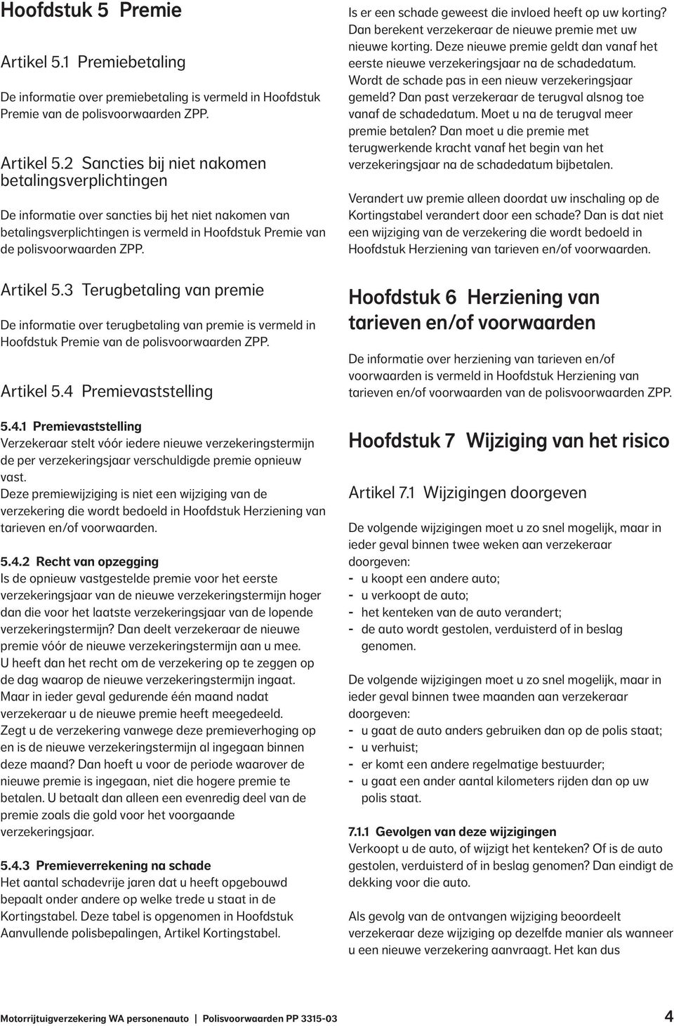 2 Sancties bij niet nakomen betalingsverplichtingen De informatie over sancties bij het niet nakomen van betalingsverplichtingen is vermeld in Hoofdstuk Premie van de polisvoorwaarden ZPP. Artikel 5.