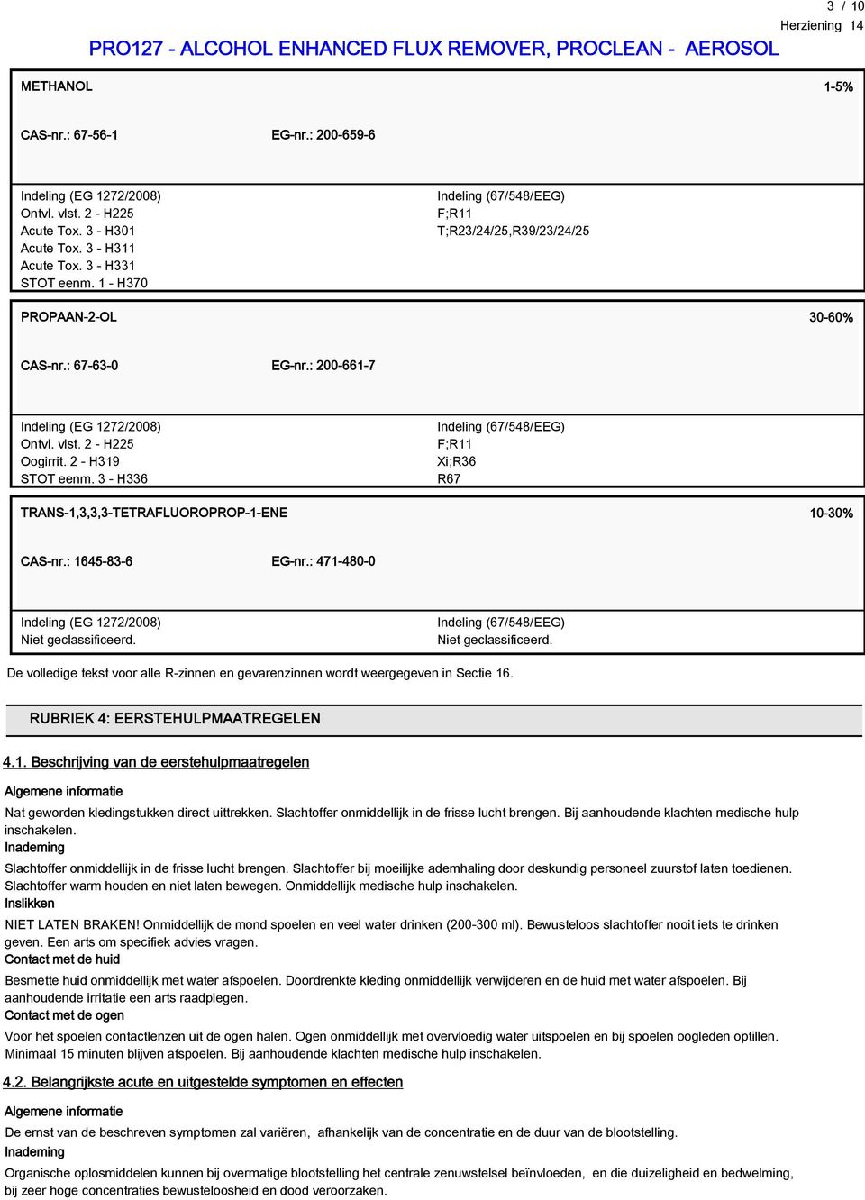3 - H336 Indeling (67/548/EEG) F;R11 Xi;R36 R67 TRANS-1,3,3,3-TETRAFLUOROPROP-1-ENE 10-30% CAS-nr.: 1645-83-6 EG-nr.: 471-480-0 Indeling (EG 1272/2008) Niet geclassificeerd.